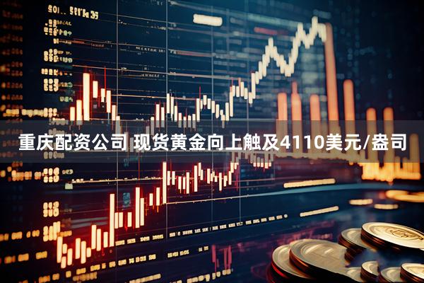 重庆配资公司 现货黄金向上触及4110美元/盎司